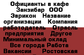 Официанты в кафе "Занзибар" ООО "Эврикон › Название организации ­ Компания-работодатель › Отрасль предприятия ­ Другое › Минимальный оклад ­ 1 - Все города Работа » Вакансии   . Ростовская обл.,Батайск г.